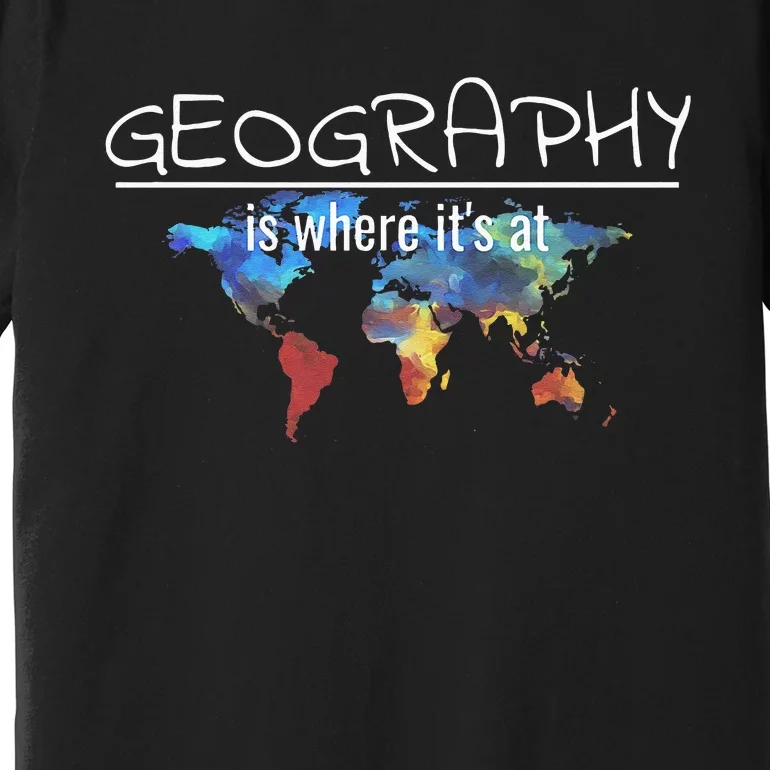 Funny Geography Teacher Earth Day Design Is Where Its At Premium T-Shirt