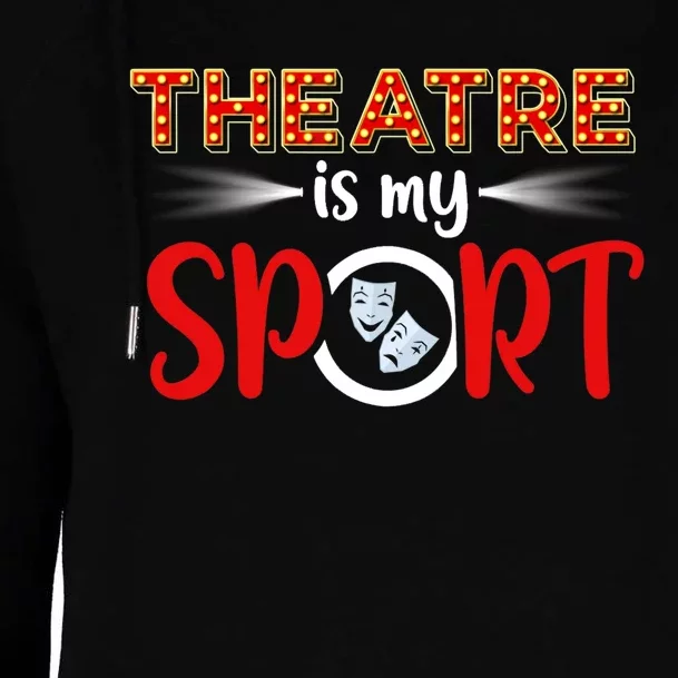 Funny Gift Theatre Acting Actress Actor Gift Theatre Is My Sport Gift Womens Funnel Neck Pullover Hood