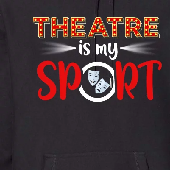 Funny Gift Theatre Acting Actress Actor Gift Theatre Is My Sport Gift Premium Hoodie