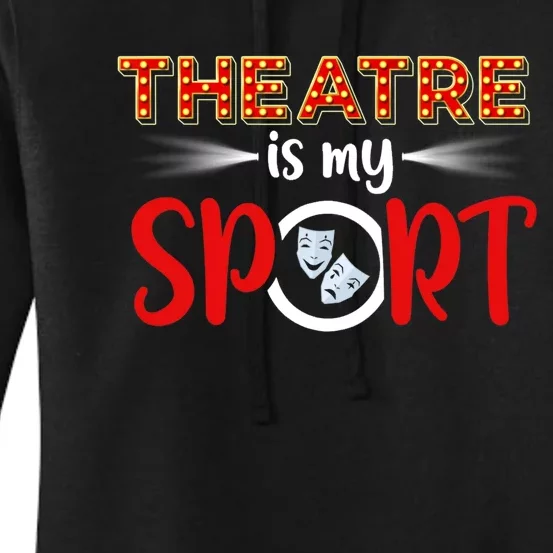 Funny Gift Theatre Acting Actress Actor Gift Theatre Is My Sport Gift Women's Pullover Hoodie