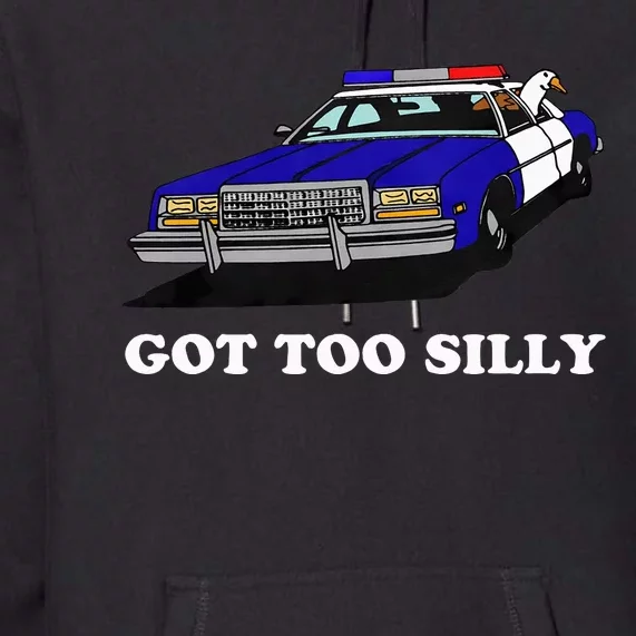 Funny Got Too Silly Goose Premium Hoodie