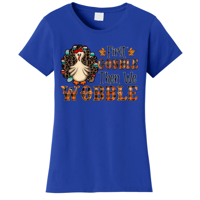 First Gobble Then We Wobble Turkey Thanksgiving Gift Women's T-Shirt