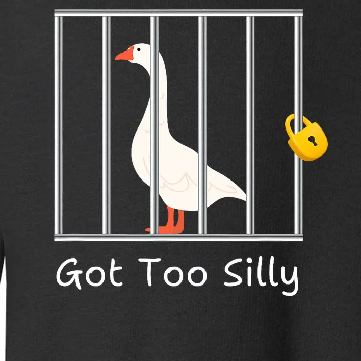 Funny Got Too Silly Silly Goose Toddler Sweatshirt