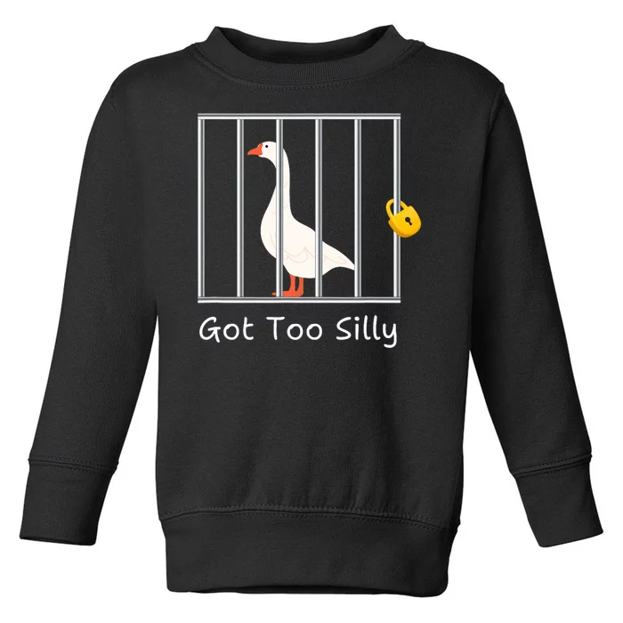 Funny Got Too Silly Silly Goose Toddler Sweatshirt