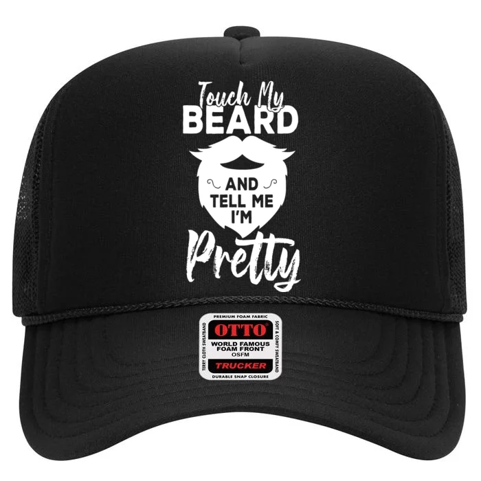 Funny Gift Touch My Beard And Tell Me Im Pretty High Crown Mesh Trucker Hat