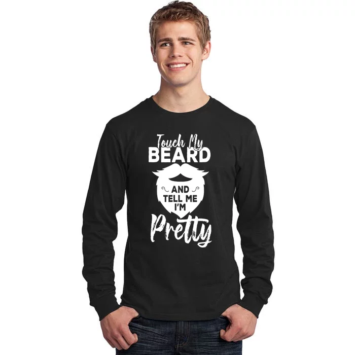 Funny Gift Touch My Beard And Tell Me Im Pretty Tall Long Sleeve T-Shirt