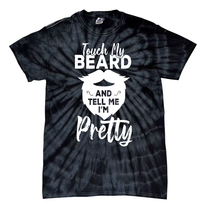 Funny Gift Touch My Beard And Tell Me Im Pretty Tie-Dye T-Shirt