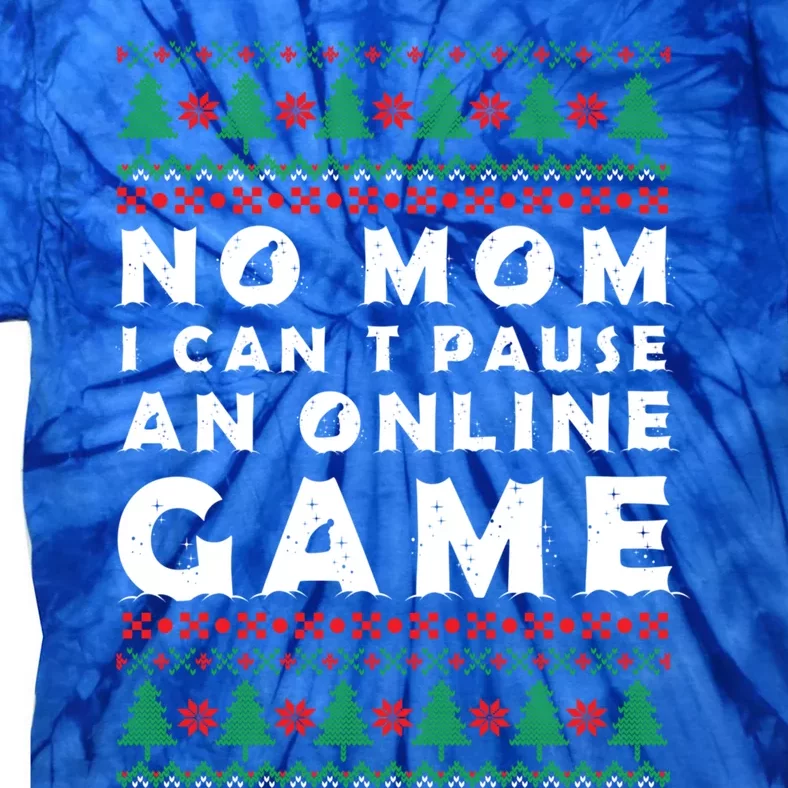 Funny Game Ugly Christmas No Mom I Cant Pause Online Game Great Gift Tie-Dye T-Shirt