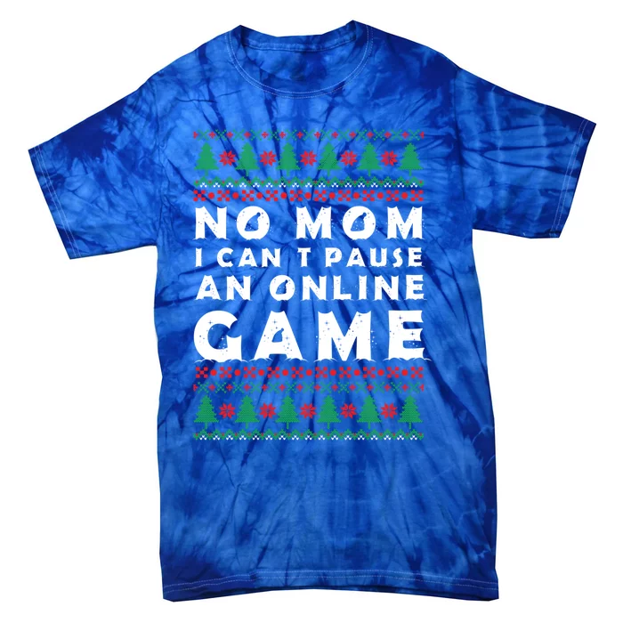 Funny Game Ugly Christmas No Mom I Cant Pause Online Game Great Gift Tie-Dye T-Shirt