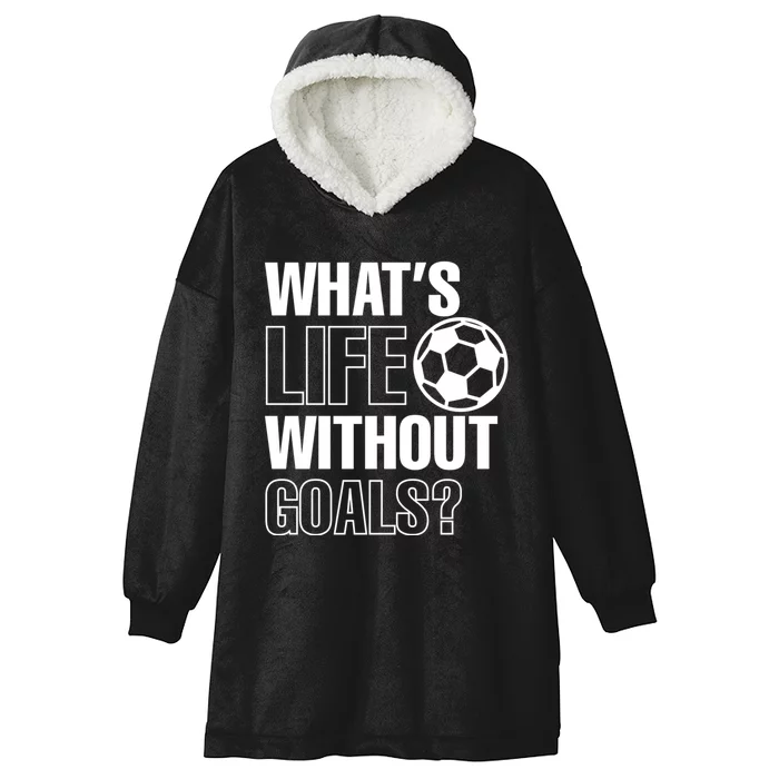 Funny Gift Whats Life Without Goals Soccer Player Coach Hooded Wearable Blanket