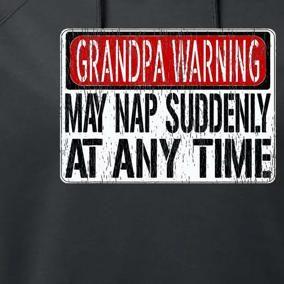 Funny Grandpa Warning Sign May Nap Suddenly At Any Time Performance Fleece Hoodie