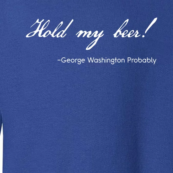 Funny George Washington Quote Probably Hold My Beer Cute Gift Toddler Sweatshirt