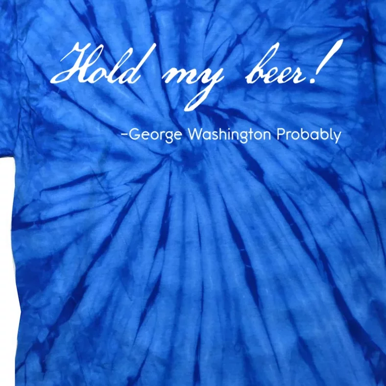 Funny George Washington Quote Probably Hold My Beer Cute Gift Tie-Dye T-Shirt