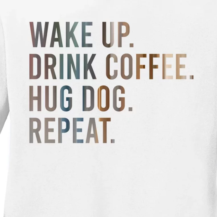 Funny Gift Wake Up Drink Coffee Hug Dog Repeat Ladies Long Sleeve Shirt