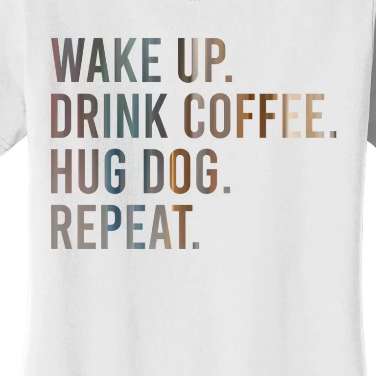 Funny Gift Wake Up Drink Coffee Hug Dog Repeat Women's T-Shirt