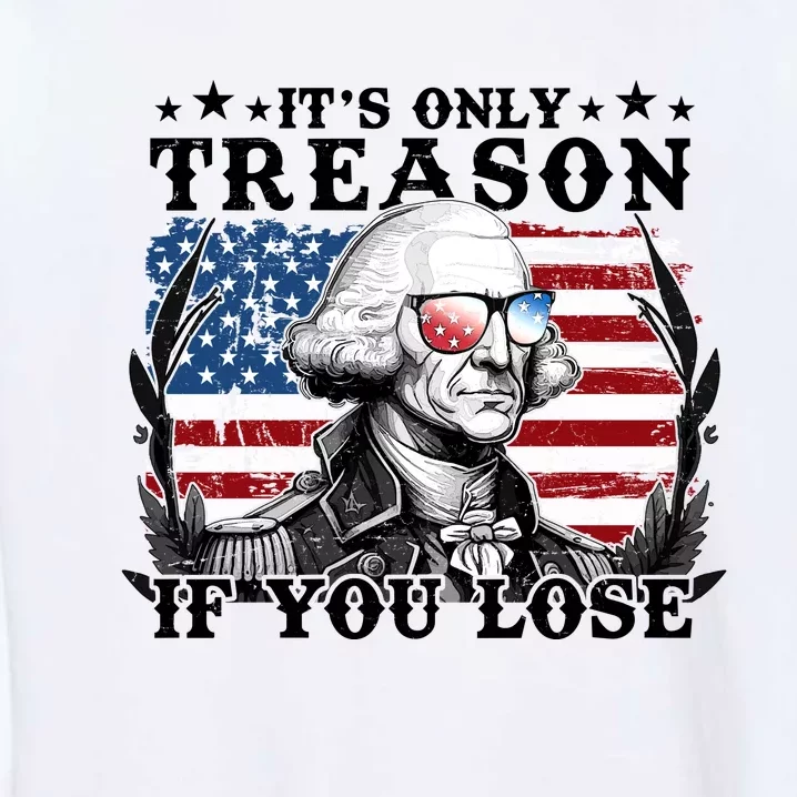 Funny George Washington Its Only Treason If You Lose Garment-Dyed Sweatshirt