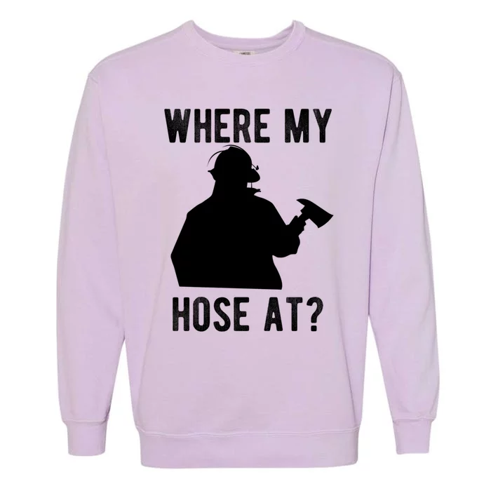 Firemen Gift Wheres My Hose At Funny Firefighter Gift Garment-Dyed Sweatshirt