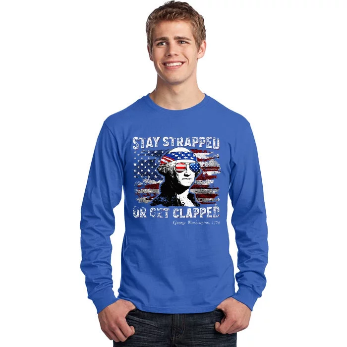 Funny George Washington 4th Of July Stay Strapped Us Flag Tall Long Sleeve T-Shirt