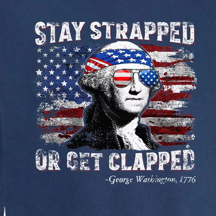 Funny George Washington 4th Of July Stay Strapped Garment-Dyed Sweatshirt