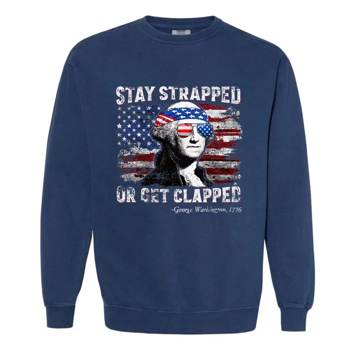 Funny George Washington 4th Of July Stay Strapped Garment-Dyed Sweatshirt