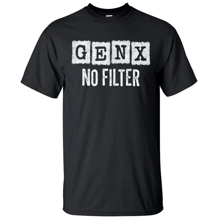 Funny Gen X Sayings Generation X No Filter Gen X Tall T-Shirt