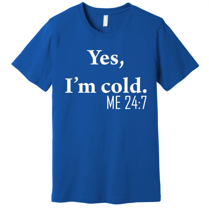 Funny Gift Yes Im Cold Me 24 7 Always Cold Literally Freezing Funny Gift Premium T-Shirt