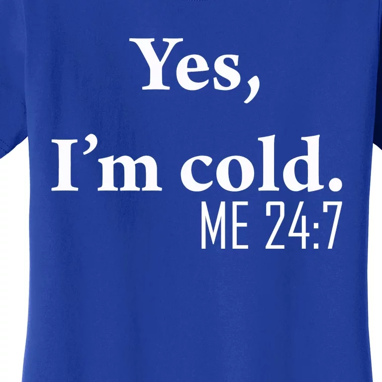 Funny Gift Yes Im Cold Me 24 7 Always Cold Literally Freezing Funny Gift Women's T-Shirt