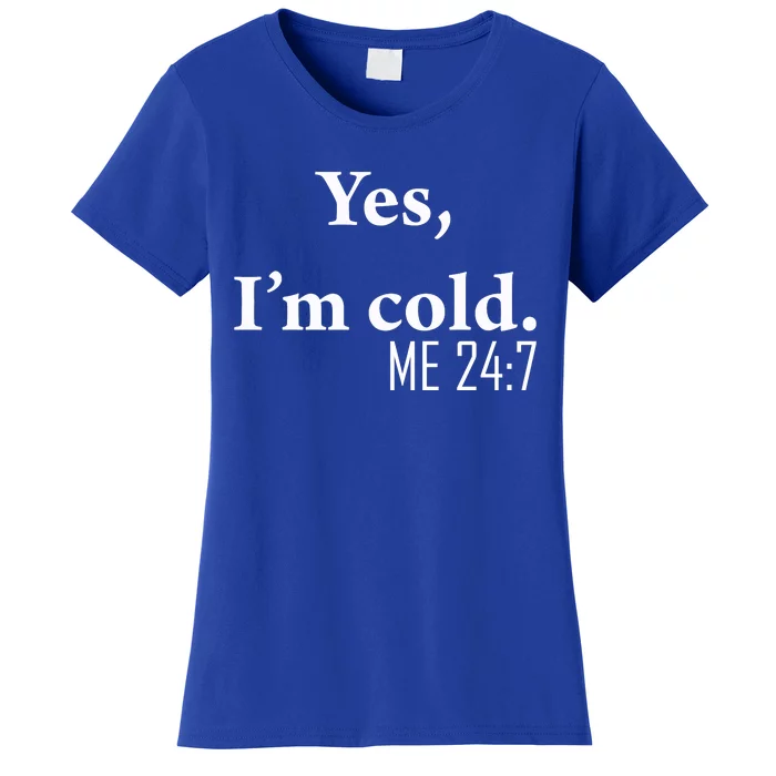 Funny Gift Yes Im Cold Me 24 7 Always Cold Literally Freezing Funny Gift Women's T-Shirt