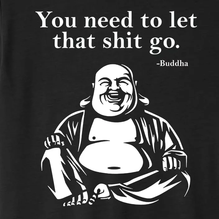 Funny Gift You Need To Let That Shit Go Fat Buddha Gift ChromaSoft Performance T-Shirt