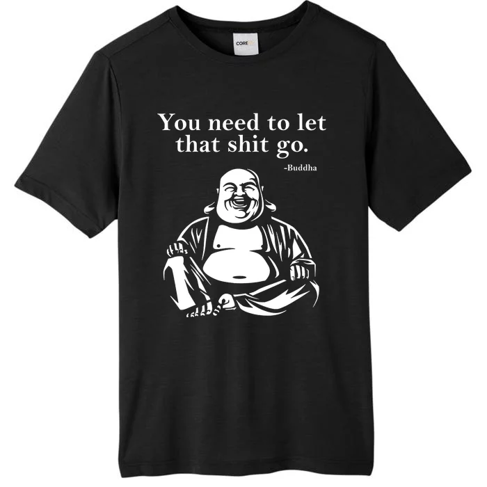 Funny Gift You Need To Let That Shit Go Fat Buddha Gift ChromaSoft Performance T-Shirt