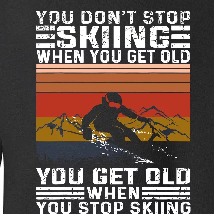 Funny Gift You DonT Stop Skiing When You Get Old Funny Skiing Gift Toddler Sweatshirt