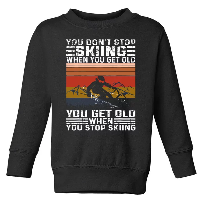 Funny Gift You DonT Stop Skiing When You Get Old Funny Skiing Gift Toddler Sweatshirt