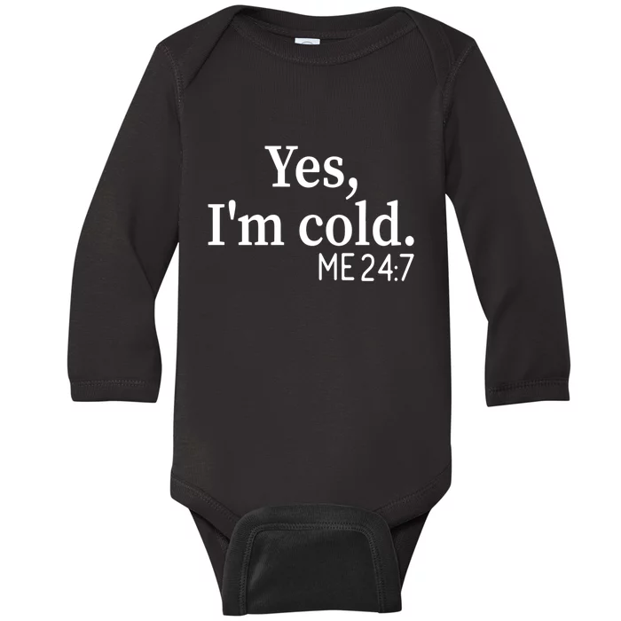 Funny Gift Yes I'm Cold Me 24 7 Always Cold Literally Freezing Funny Gift Baby Long Sleeve Bodysuit