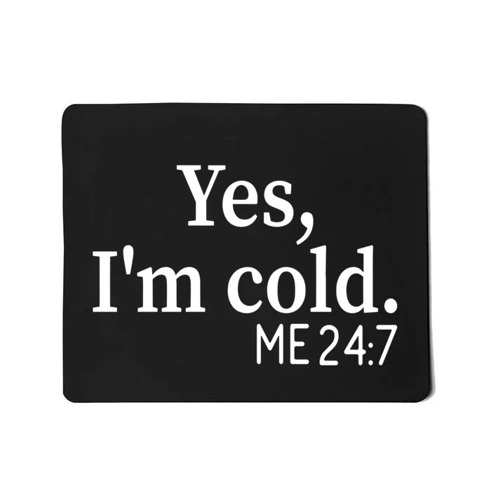 Funny Gift Yes I'm Cold Me 24 7 Always Cold Literally Freezing Funny Gift Mousepad