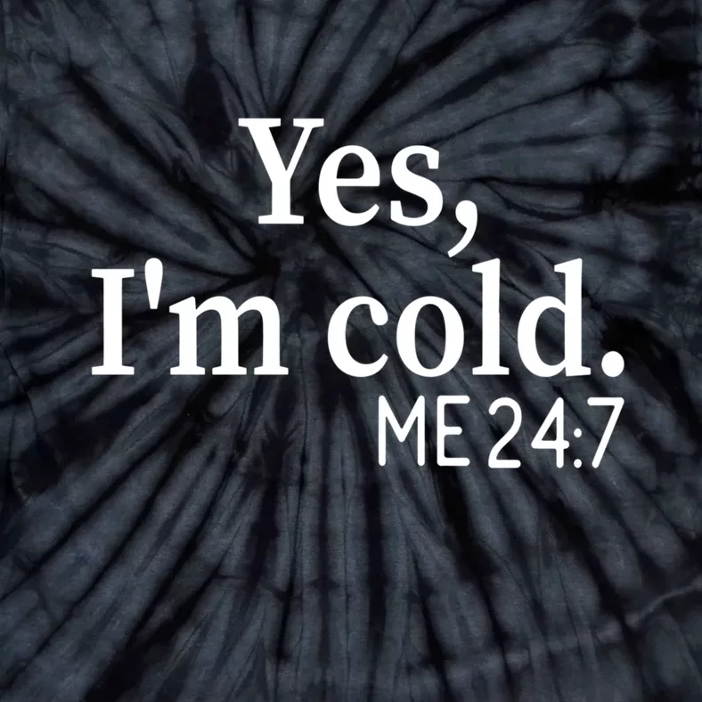 Funny Gift Yes I'm Cold Me 24 7 Always Cold Literally Freezing Funny Gift Tie-Dye T-Shirt