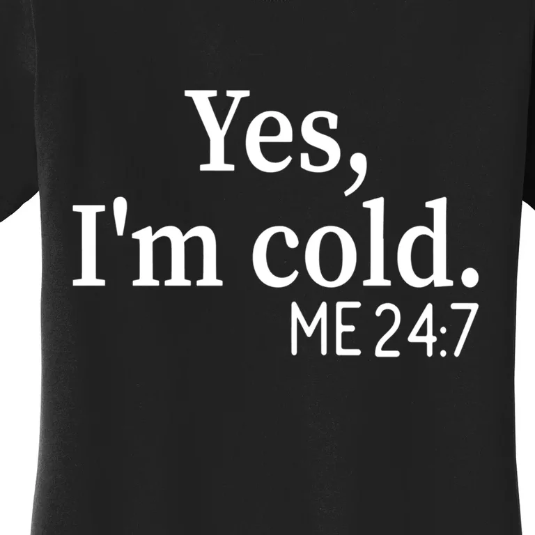 Funny Gift Yes I'm Cold Me 24 7 Always Cold Literally Freezing Funny Gift Women's T-Shirt