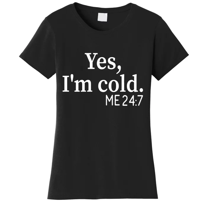 Funny Gift Yes I'm Cold Me 24 7 Always Cold Literally Freezing Funny Gift Women's T-Shirt