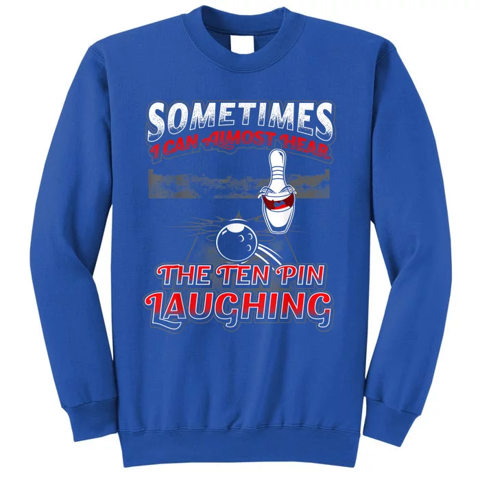 Funny Hear 10 Pin Laughing Gift Funny Bowling Gift Tall Sweatshirt