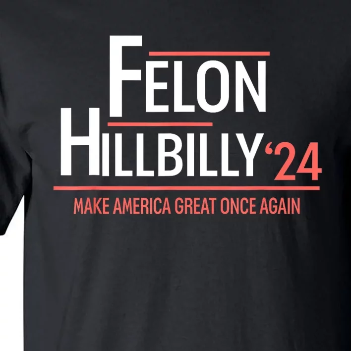 Felon Hillbilly 2024 Trump Vance 2024 2024 Election Tall T-Shirt