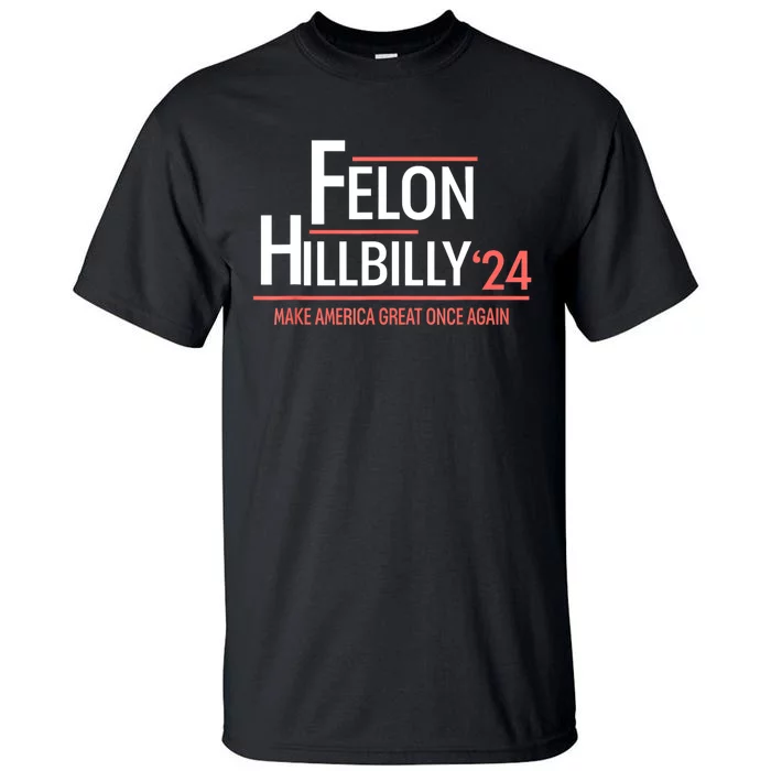 Felon Hillbilly 2024 Trump Vance 2024 2024 Election Tall T-Shirt