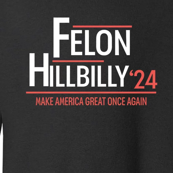 Felon Hillbilly 2024 Trump Vance 2024 2024 Election Toddler Sweatshirt