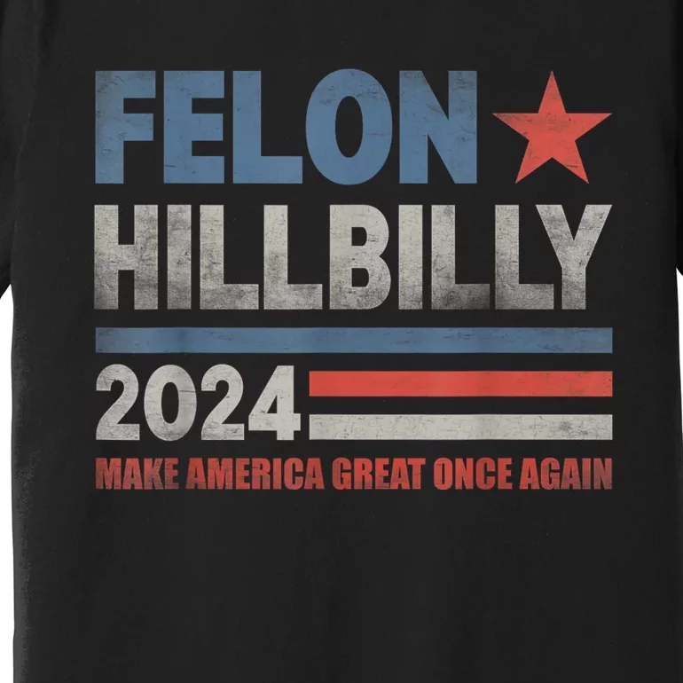 Felon Hillbilly 2024 Trump Vance 2024 2024 Electio Premium T-Shirt