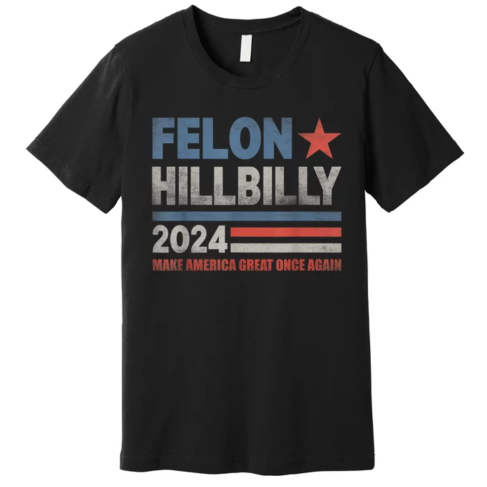 Felon Hillbilly 2024 Trump Vance 2024 2024 Electio Premium T-Shirt