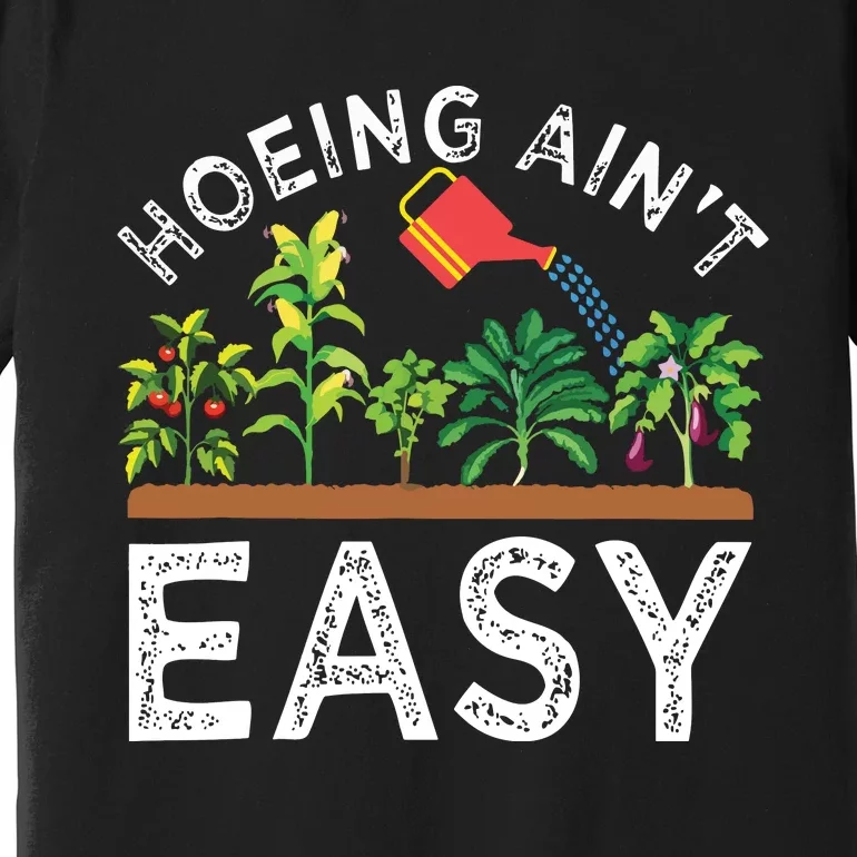 Farmer Hoeing Aint Easy Vegetable Plants Gardening Gardener Premium T-Shirt