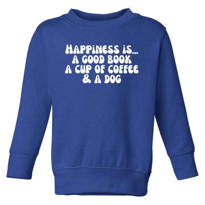 Funny Happiness A Good Book A Cup Of Coffee And A Dog Gift Toddler Sweatshirt