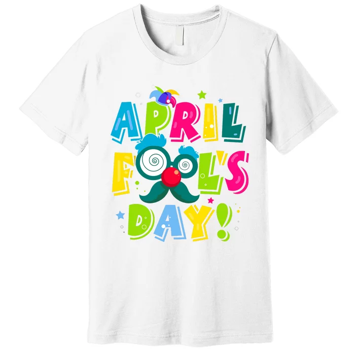 Funny Happy April Fools Day 1st April Fools Day Joke Pranks Premium T-Shirt