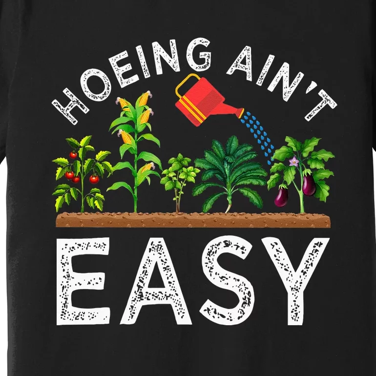 Farmer Hoeing Aint Easy Vegetable Plants Gardening Gardener Premium T-Shirt