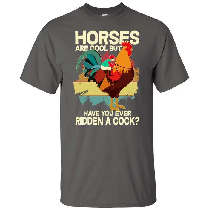 Funny Horses Are Cool But Have You Ever Ridden A Cock Tall T-Shirt