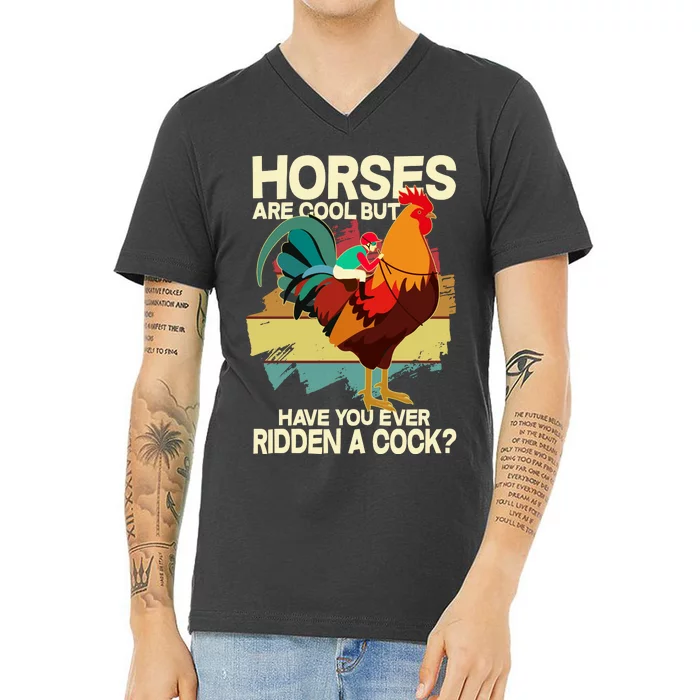 Funny Horses Are Cool But Have You Ever Ridden A Cock V-Neck T-Shirt