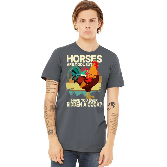 Funny Horses Are Cool But Have You Ever Ridden A Cock Premium T-Shirt